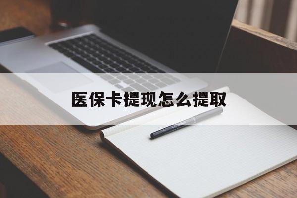 成都医保卡提现怎么提取(医保卡提现怎么提取出来嶶新eai618兑现钱来)