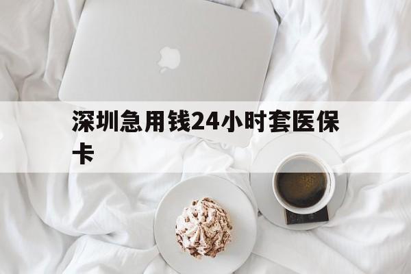 成都深圳急用钱24小时套医保卡(急用钱周转就找微粒贷小额贷款)