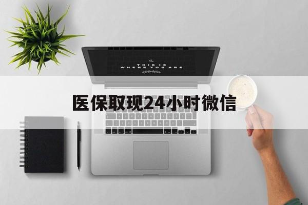 成都医保取现24小时微信(医保取现24小时微信300块钱)