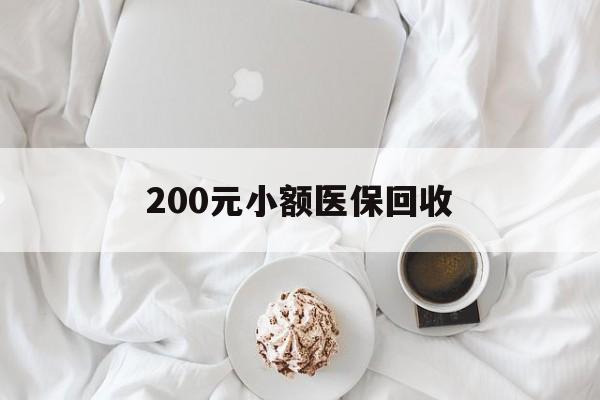 成都200元小额医保回收(小额医保取现)